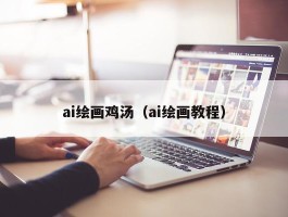 ai绘画鸡汤（ai绘画教程）