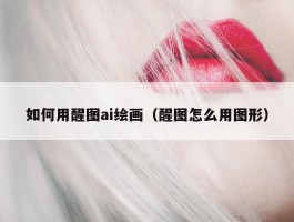 如何用醒图ai绘画（醒图怎么用图形）