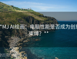 **MJ AI绘画：电脑性能是否成为创意束缚？**