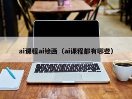 ai课程ai绘画（ai课程都有哪些）