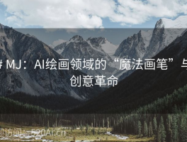 # MJ：AI绘画领域的“魔法画笔”与创意革命