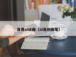 自用ai绘画（ai自创画笔）