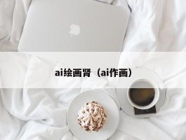 ai绘画肾（ai作画）