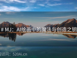 # MJ：AI绘画中的魔法与创造之钥