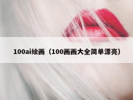 100ai绘画（100画画大全简单漂亮）