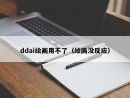 ddai绘画用不了（绘画没反应）