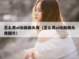 怎么用ai绘画画头像（怎么用ai绘画画头像图片）