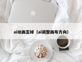 ai绘画歪掉（ai调整画布方向）