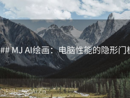 ### MJ AI绘画：电脑性能的隐形门槛