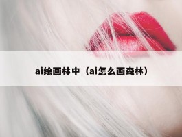 ai绘画林中（ai怎么画森林）