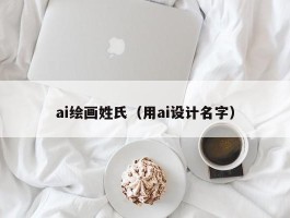 ai绘画姓氏（用ai设计名字）