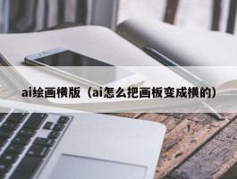 ai绘画横版（ai怎么把画板变成横的）