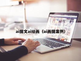 ai图文ai绘画（ai画图案例）