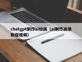 chatgpt制作ai绘画（ai制作画册教程视频）