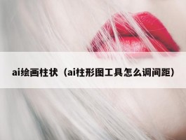 ai绘画柱状（ai柱形图工具怎么调间距）