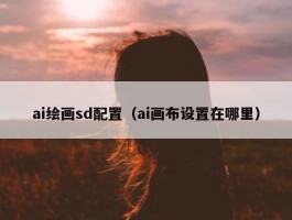 ai绘画sd配置（ai画布设置在哪里）