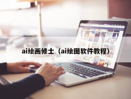 ai绘画修士（ai绘图软件教程）