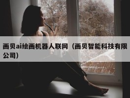 画贝ai绘画机器人联网（画贝智能科技有限公司）