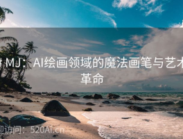 # MJ：AI绘画领域的魔法画笔与艺术革命