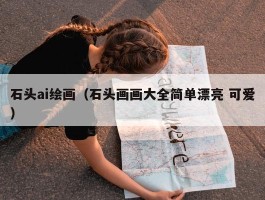 石头ai绘画（石头画画大全简单漂亮 可爱）