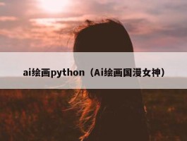 ai绘画python（Ai绘画国漫女神）