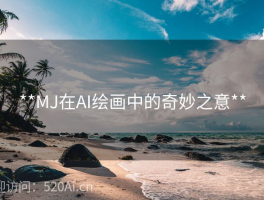 **MJ在AI绘画中的奇妙之意**