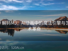# 解码MJ：AI绘画中的魔法引擎与艺术革命