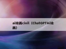 ai绘画civil（ChatGPTAi绘画）