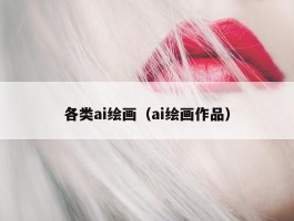 各类ai绘画（ai绘画作品）