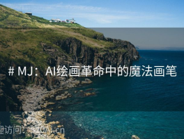 # MJ：AI绘画革命中的魔法画笔