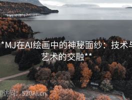 **MJ在AI绘画中的神秘面纱：技术与艺术的交融**