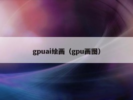 gpuai绘画（gpu画图）