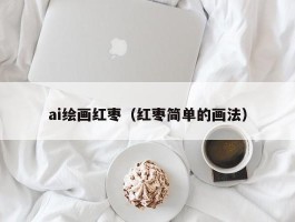 ai绘画红枣（红枣简单的画法）