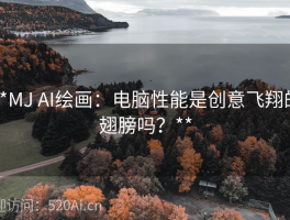 **MJ AI绘画：电脑性能是创意飞翔的翅膀吗？**