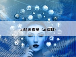 ai绘画震撼（ai绘制）