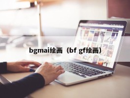 bgmai绘画（bf gf绘画）