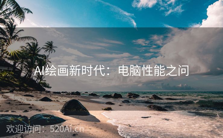 AI绘画新时代：电脑性能之问