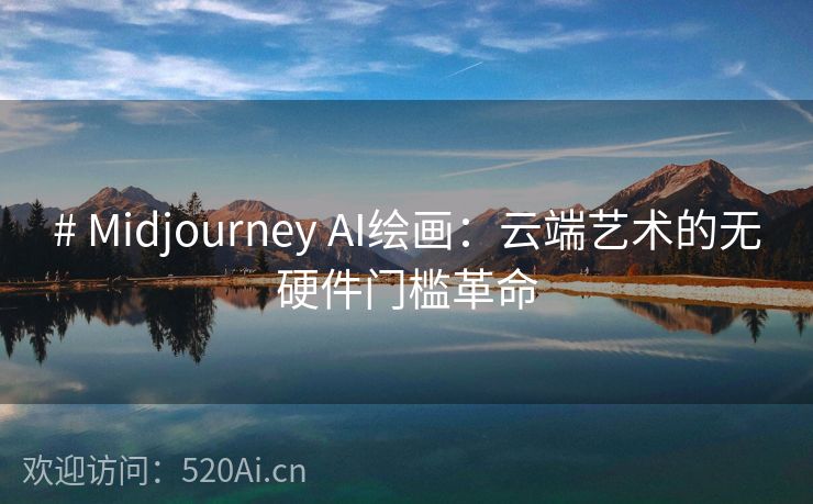 # Midjourney AI绘画：云端艺术的无硬件门槛革命