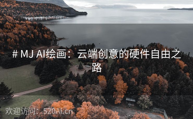 # MJ AI绘画：云端创意的硬件自由之路