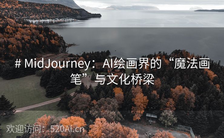 # MidJourney：AI绘画界的“魔法画笔”与文化桥梁