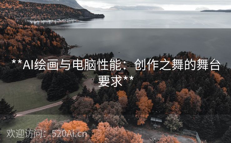 **AI绘画与电脑性能：创作之舞的舞台要求**