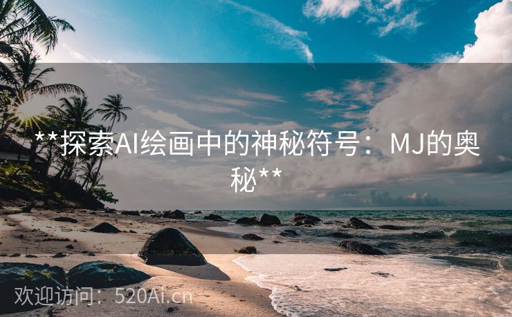 **探索AI绘画中的神秘符号：MJ的奥秘**