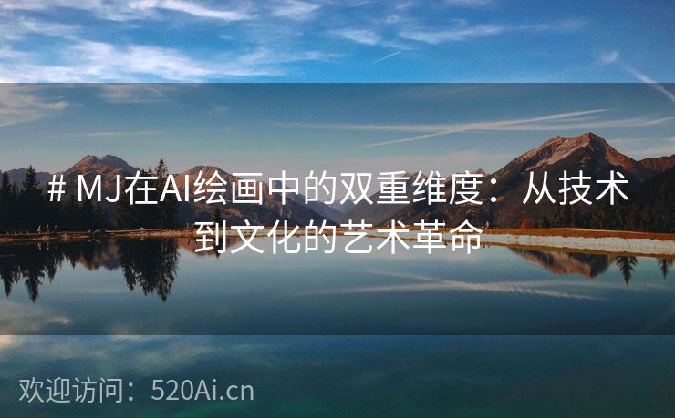 # MJ在AI绘画中的双重维度：从技术到文化的艺术革命
