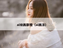 ai绘画鄙视（ai画法）