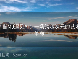 # 当MJ遇见AI：一场跨越次元的艺术革命