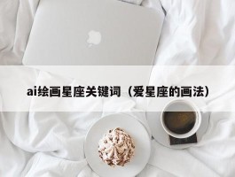 ai绘画星座关键词（爱星座的画法）