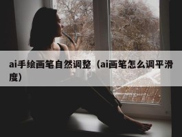 ai手绘画笔自然调整（ai画笔怎么调平滑度）