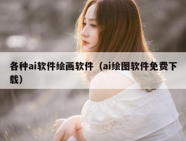 各种ai软件绘画软件（ai绘图软件免费下载）