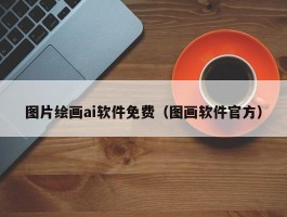 图片绘画ai软件免费（图画软件官方）