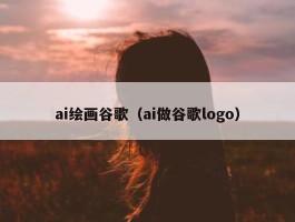 ai绘画谷歌（ai做谷歌logo）